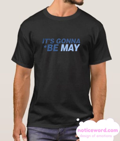 It's Gonna Be May smooth T Shirt