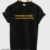 I’m Good In Bed I Can Sleep All Day smooth T-Shirt