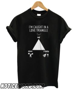 I’m caught in a love triangle me gym and food smooth T-shirt