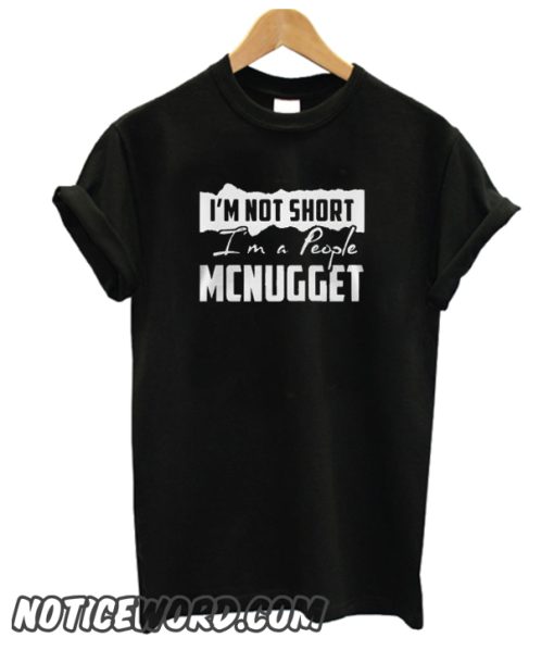 I’m not short I’m a people Mcnugget smooth T-Shirt