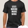 Less Whine More wine smooth T Shirt