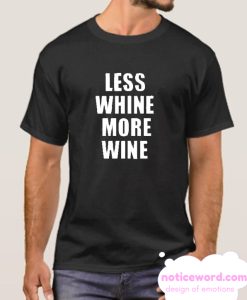 Less Whine More wine smooth T Shirt