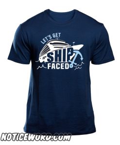 Lets Get Ship Faced smooth T Shirt