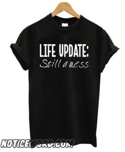 Life Update Still a Mess smooth T Shirt