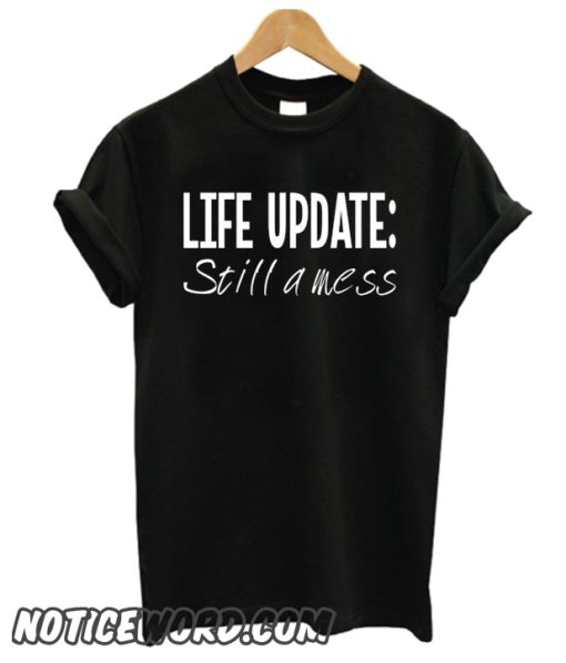 Life Update Still a Mess smooth T Shirt