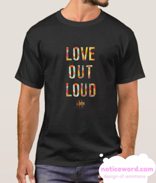 Love Out Loud smooth T SHirt