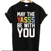 MAY THE YASSS BE WITH YOU smooth T Shirt