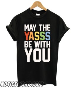 MAY THE YASSS BE WITH YOU smooth T Shirt