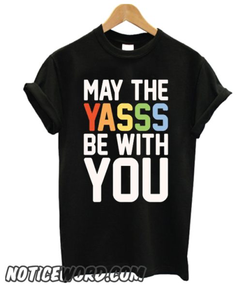 MAY THE YASSS BE WITH YOU smooth T Shirt