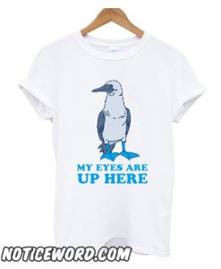 MY EYES ARE UP HERE smooth T Shirt