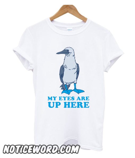 MY EYES ARE UP HERE smooth T Shirt