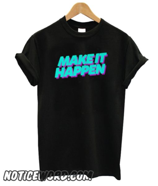 Make It Happen smooth T Shirt