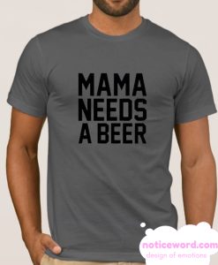 Mama Needs A Beer smooth T Shirt