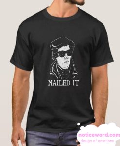 Martin Luther Nailed It smooth T Shirt