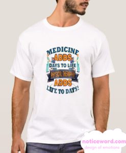 Medicine Adds Days Physical Therapy smooth T Shirt