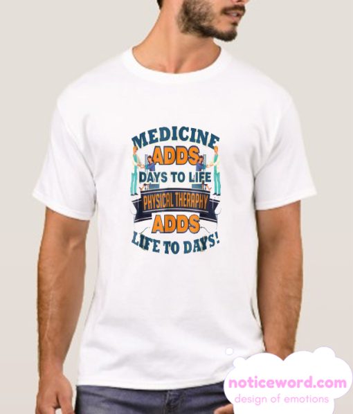 Medicine Adds Days Physical Therapy smooth T Shirt