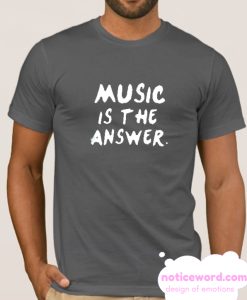 Music is the answer smooth T Shirt