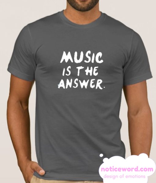 Music is the answer smooth T Shirt