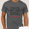 My Doctor Says I need Glasses smooth T SHirt