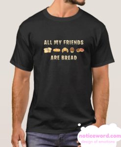 My Friends Are Bread smooth T Shirt