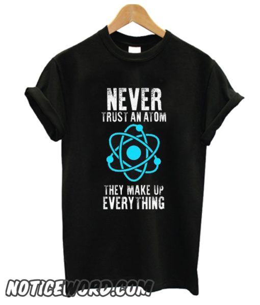 Never Trust An Atom They Make Everything Up smooth T shirt