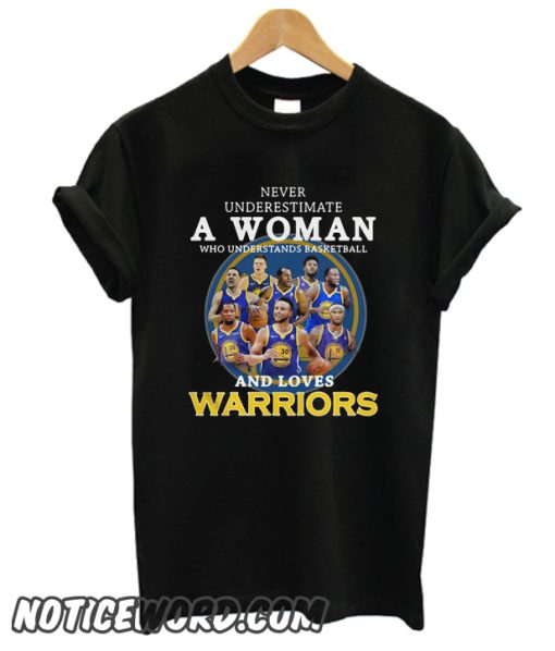 Never underestimate a woman who understands basketball and loves Warriors smooth T-shirt