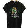 No Slice Left Behind smooth T Shirt