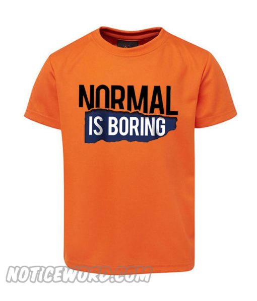 Normal Is Boring smooth T Shirt