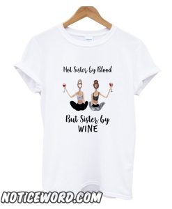 Not sister by blood but sister by wine smooth t-shirt