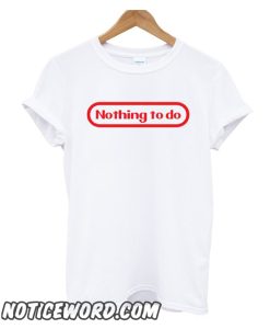 Nothin To Do smooth T Shirt