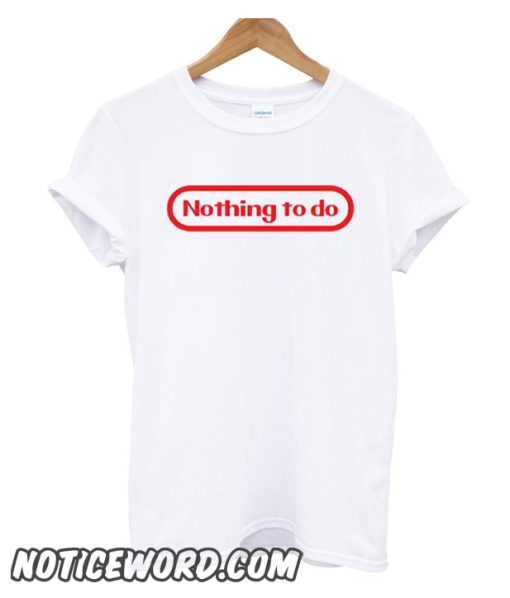 Nothin To Do smooth T Shirt