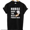 Nurse Have The Best Poker Face smooth T Shirt