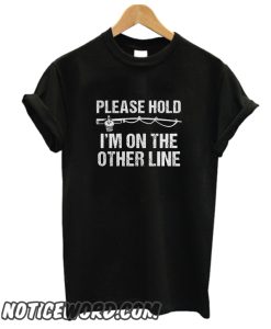 Please Hold I'm On The Other Line smooth T Shirt