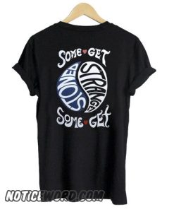 SOME GET STONED SOME GET STRANGE smooth SHIRT BACK