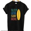 Sleep less surf more smooth T Shirt