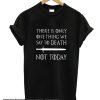 There Is Only One Thing We Say To Death not today smooth shirt