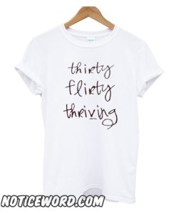 Thirty Flirty Thriving smooth T Shirt