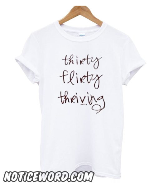 Thirty Flirty Thriving smooth T Shirt