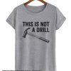 This Is not A Drill smooth T Shirt