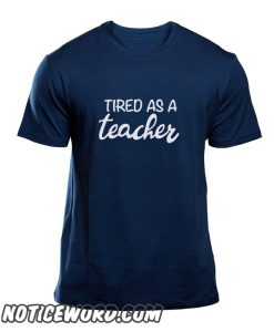 Tired as a Teacher smooth T-Shirt