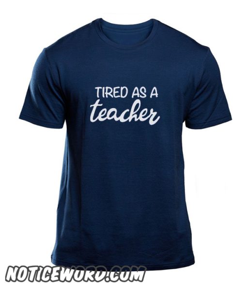 Tired as a Teacher smooth T-Shirt