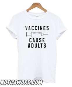 Vaccines Cause Adults smooth T Shirt