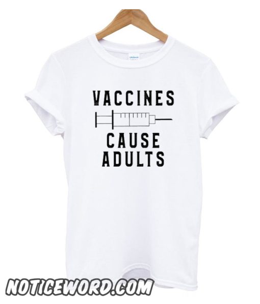 Vaccines Cause Adults smooth T Shirt
