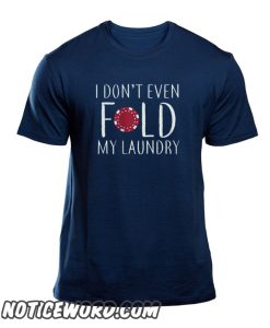 i Don't Even Fold My Laundry smooth T Shirt