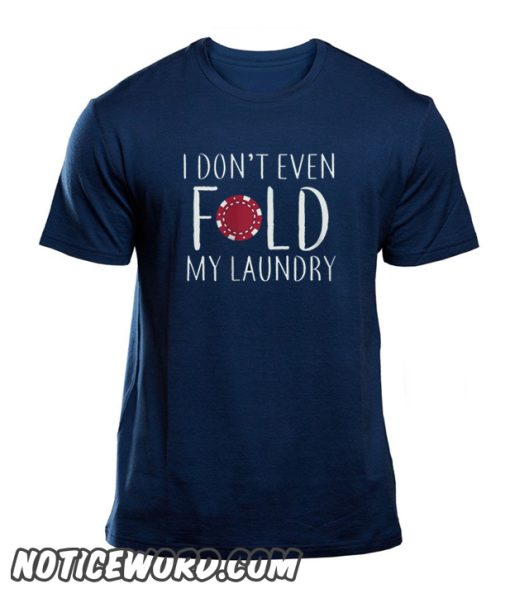 i Don't Even Fold My Laundry smooth T Shirt