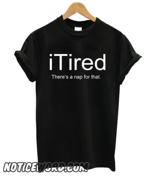 iTired There's A Nap for That smooth T-Shirt