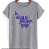 im going to feel good today smooth t-shirt