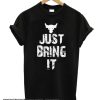 just Bring It smooth T Shirt