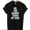 no you cannot touch my hair smooth t-shirt