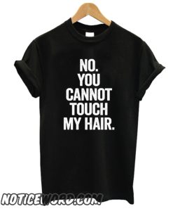 no you cannot touch my hair smooth t-shirt